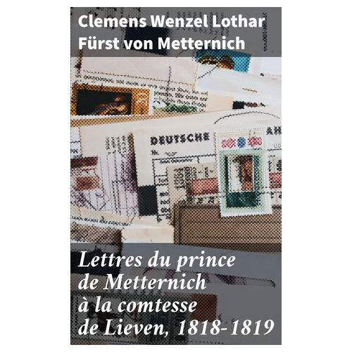 Lettres Du Prince De Metternich Ã  La Comtesse De Lieven, 1818-1819
