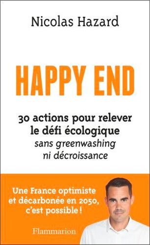 Happy End - 30 Actions Pour Relever Le Défi Écologique Sans Greenwashing Ni Décroissance