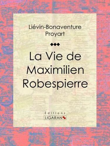 La Vie De Maximilien Robespierre
