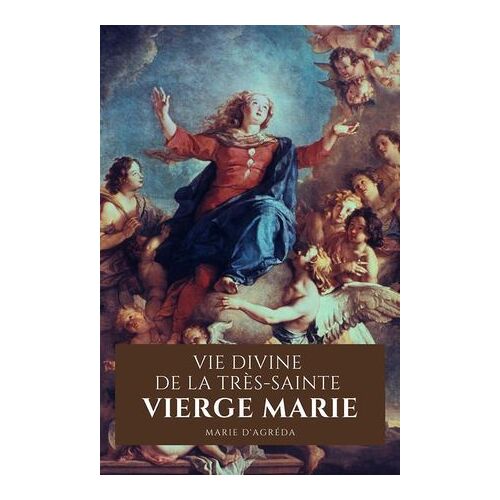 Vie Divine De La Très-Sainte Vierge Marie