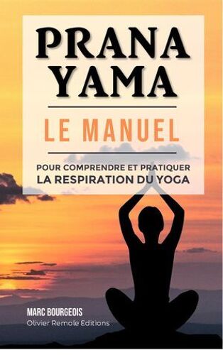 Pranayama: Le Manuel Pour Comprendre Et Pratiquer La Respiration Du Yoga