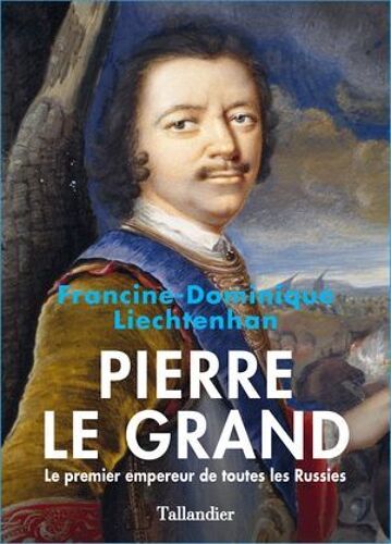 Pierre Le Grand. Le Premier Empereur De Toutes Les Russies