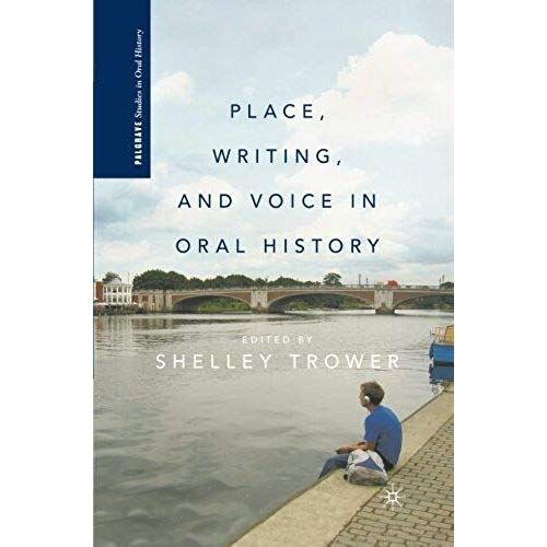 Place, Writing, And Voice In Oral History