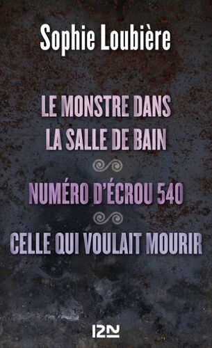 Le Monstre Dans La Salle De Bains Suivi De Numéro D'écrou 540 Et Celle Qui Voulait Mourir