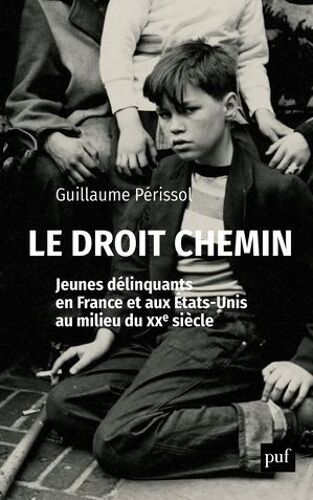 Le Droit Chemin. Jeunes Délinquants En France Et Aux États-Unis Au Milieu Du Xxe Siècle
