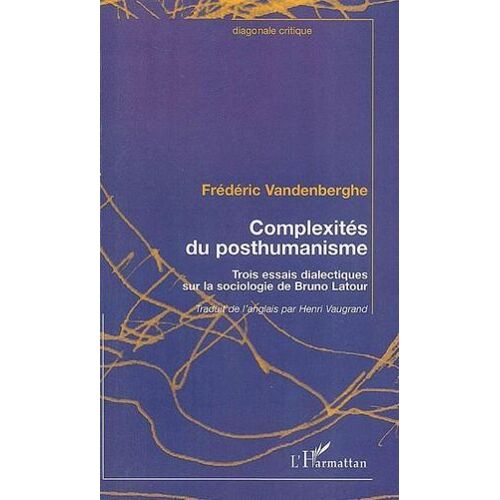 Complexités Du Posthumanisme: Trois Essais Dialectiques Sur La Sociologie De Bruno Latour