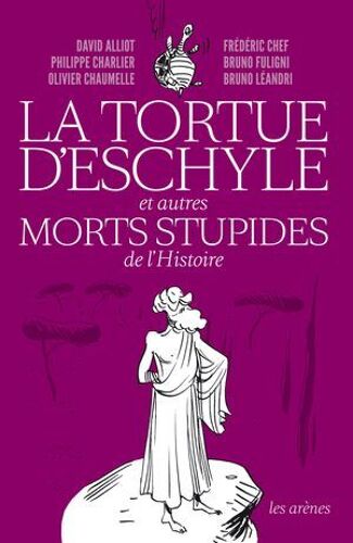 La Tortue D'eschyle Et Autres Morts Stupides De L'histoire