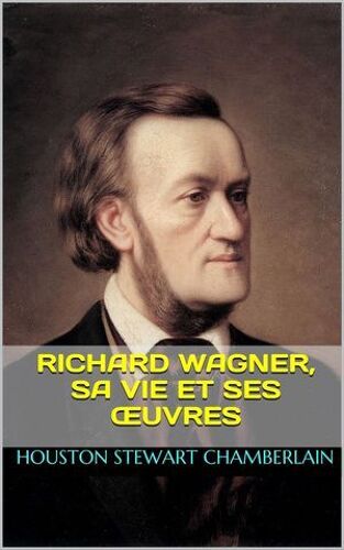 Richard Wagner, Sa Vie Et Ses Oeuvres