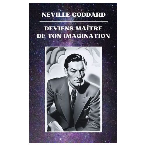 Neville Goddard - Deviens Maître De Ton Imagination