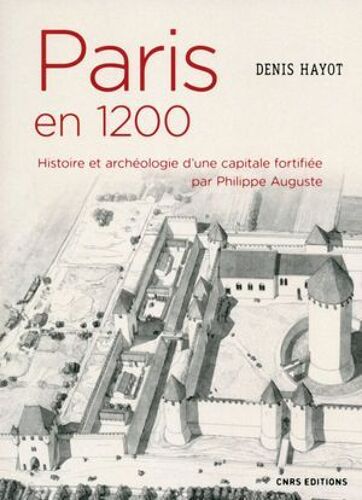 Paris En 1200. Histoire Et Archéologie D'une Capitale Fortifiée Par Philippe Auguste