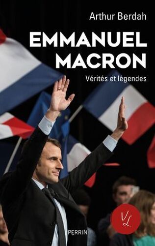 Macron, Vérités & Légendes - Vérités Et Légendes