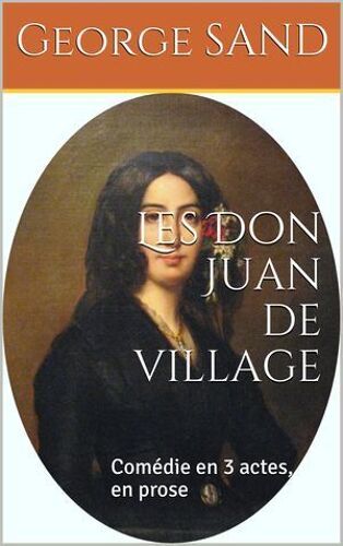 Les Don Juan De Village, Comédie En 3 Actes, En Prose