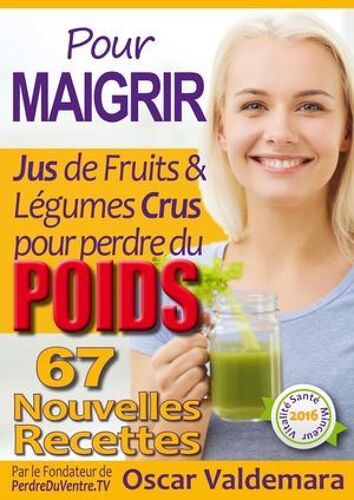 Pour Maigrir : 67 Recettes Faciles De Jus De Fruits Et De Légumes Crus Détox Pour Perdre Du Poids