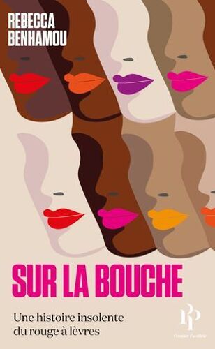 Sur La Bouche - Une Histoire Insolente Du Rouge À Lèvres