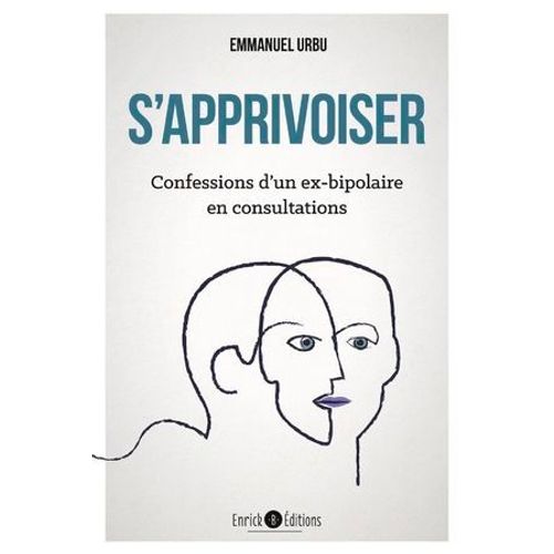 S'apprivoiser - Confessions D'un Ex-Bipolaire En Consultations