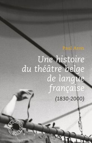 Une Histoire Du Théâtre Belge De Langue Française
