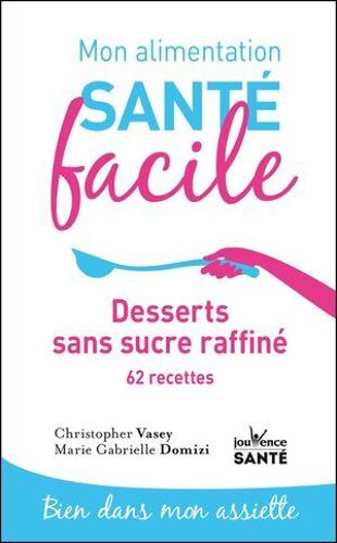 Mon Alimentation Santé Facile : Desserts Sans Sucre Raffiné