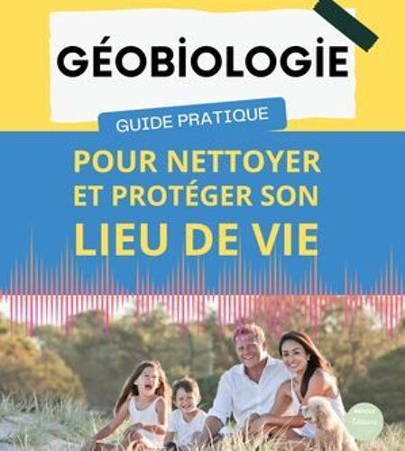 Géobiologie : Guide Pratique Pour Nettoyer Et Protéger Son Lieu De Vie