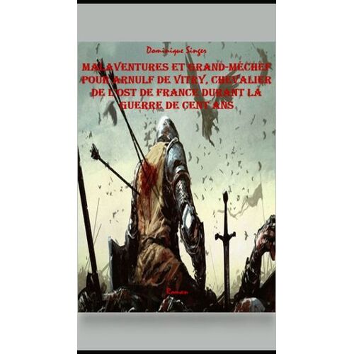 Malaventures Et Grand-Méchef Pour Arnulf De Vitry, Chevalier De L'ost De France Durant La Guerre De Cent Ans