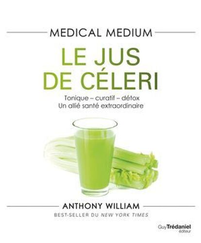 Medical Medium - Le Jus De Céleri - Tonique-Curatif-Détox, Un Allié Santé Extraordinaire