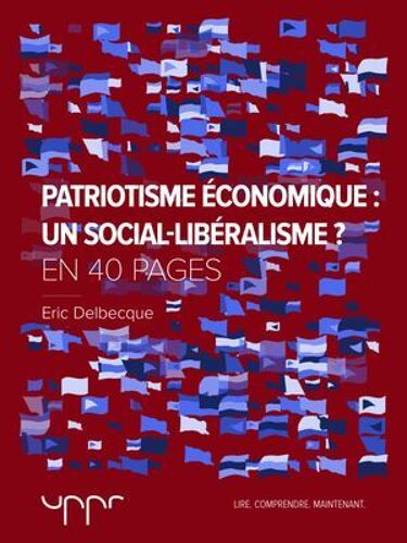 Patriotisme Économique : Un Social-Libéralisme ? - En 40 Pages