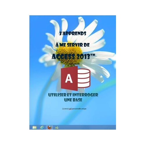 J'apprends À Me Servir De Access 2013 - Utiliser Et Interroger Une Base Access