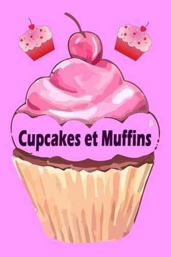 Cupcakes Et Muffins - Les 200 Meilleures Recettes Dans Un Livre De Cuisson (Gâteaux Et Pâtisseries)