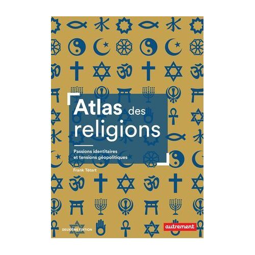 Atlas Des Religions. Passions Identitaires Et Tensions Géopolitiques