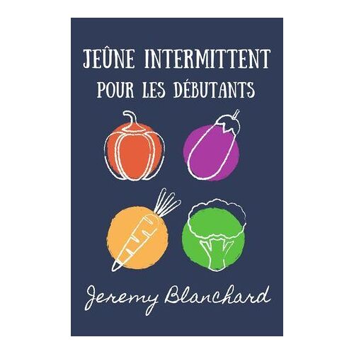 Jeûne Intermittent Pour Les Débutants: Votre Manuel Pour La Santé De La Désintoxication, La Perte De Poids Et Des Graisses Pour Réinitialiser Le Métabolisme
