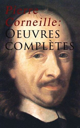 Pierre Corneille: Oeuvres Complètes