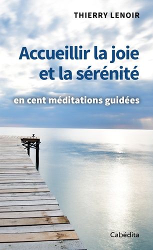 Accueillir La Joie Et La Sénérité - En Cent Méditations Guidées