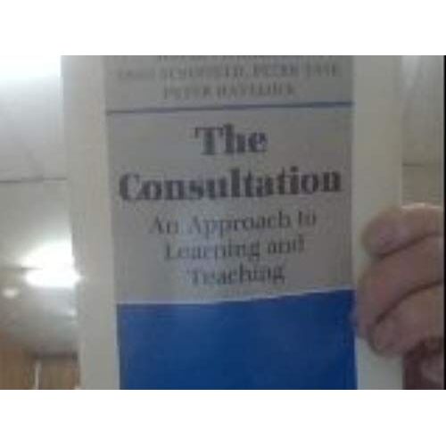 The Consultation: An Approach To Learning And Teaching (Oxford General Practice)