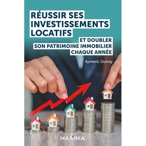 Réussir Ses Investissements Locatifs - Et Doubler Son Patrimoine Immobilier Chaque Année