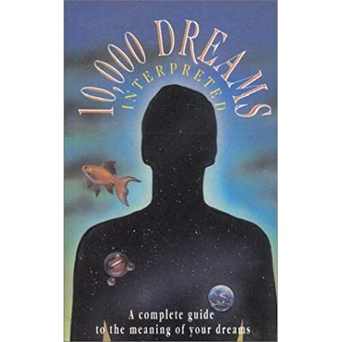 10,000 Dreams Interpreted: A Complete Guide To The Meaning Of Your Dreams