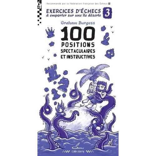 Exercices D'échecs À Emporter Sur Une Île Déserte - Tome 3, 100 Positions Spectaculaires Et Instructives