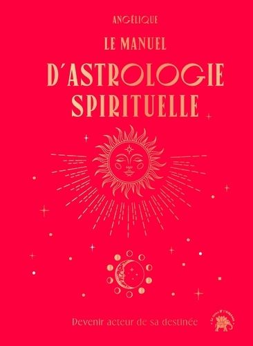 La Manuel D'astrologie Spirituelle - Devenir Acteur De Sa Destinée