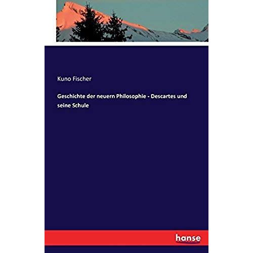 Geschichte Der Neuern Philosophie - Descartes Und Seine Schule