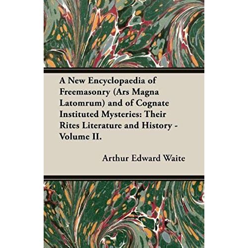 A New Encyclopaedia Of Freemasonry (Ars Magna Latomrum) And Of Cognate Instituted Mysteries