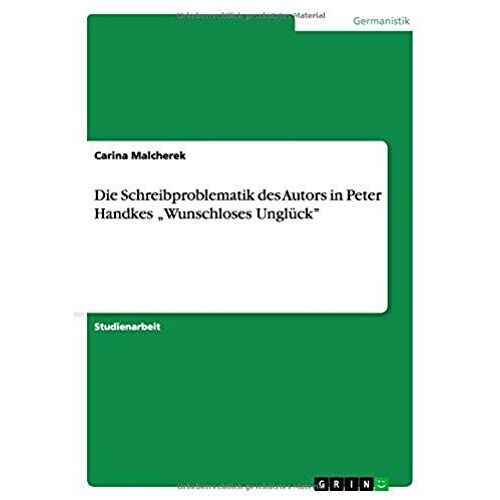 Die Schreibproblematik Des Autors In Peter Handkes "Wunschloses Unglück