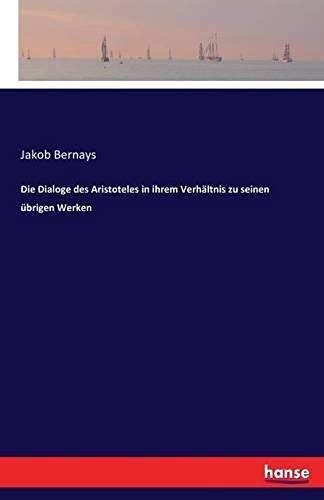 Die Dialoge Des Aristoteles In Ihrem Verhältnis Zu Seinen Übrigen Werken