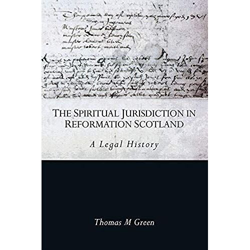 The Spiritual Jurisdiction In Reformation Scotland