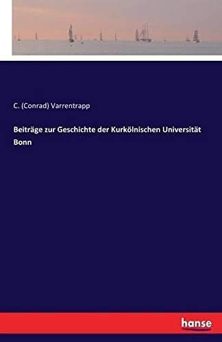 Beiträge Zur Geschichte Der Kurkölnischen Universität Bonn