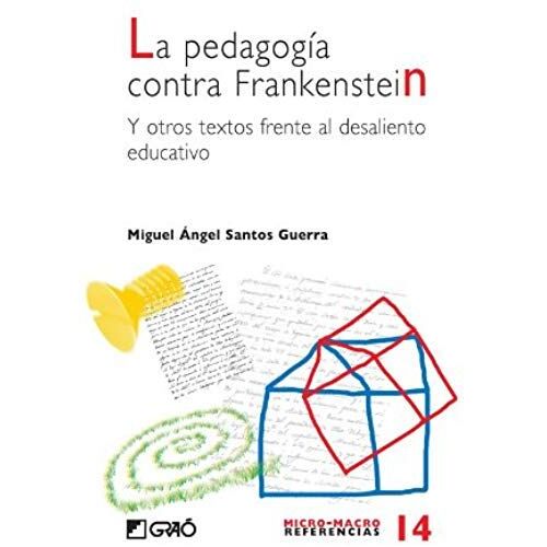 Santos Guerra, M: Pedagogía Contra Frankenstein : Y Otros Te