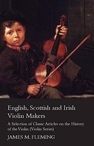English, Scottish And Irish Violin Makers - A Selection Of Classic Articles On The History Of The Violin (Violin Series)