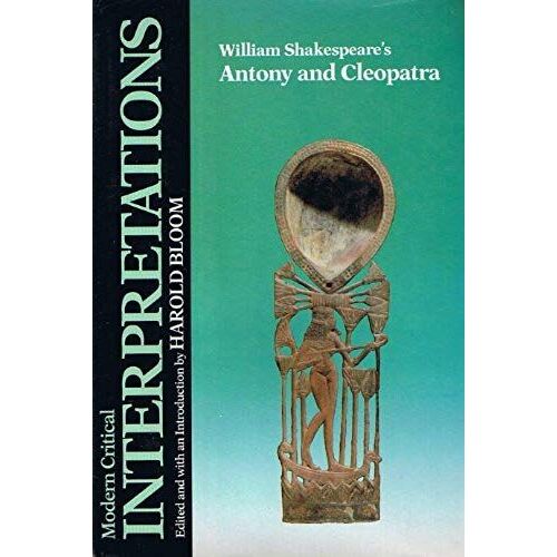 William Shakespeare's Antony And Cleopatra (Bloom's Modern Critical Interpretations)