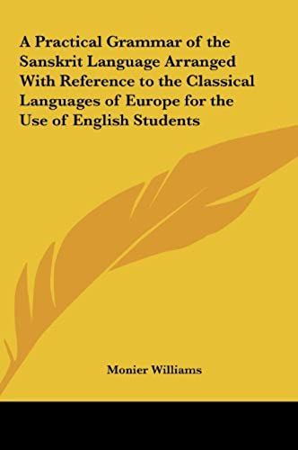 A Practical Grammar Of The Sanskrit Language Arranged With Reference To The Classical Languages Of Europe For The Use Of English Students