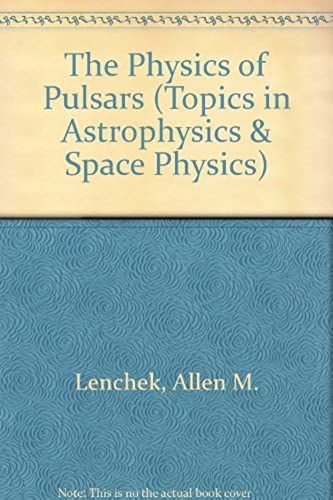 The Physics Of Pulsars (Topics In Astrophysics & Space Physics)
