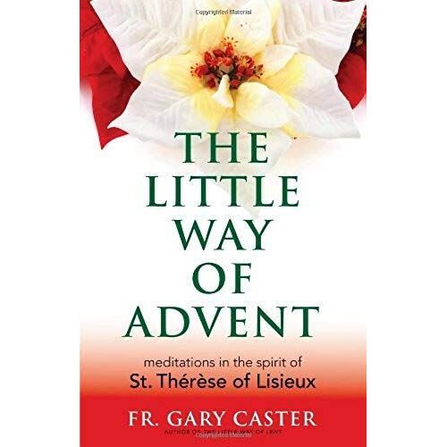 The Little Way Of Advent: Meditations In The Spirit Of St. Thérèse Of Lisieux
