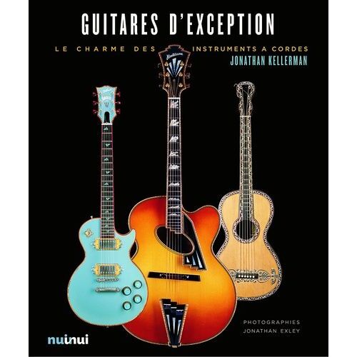 Guitares D'exception - L'art Et La Beauté Des Guitares De Collection