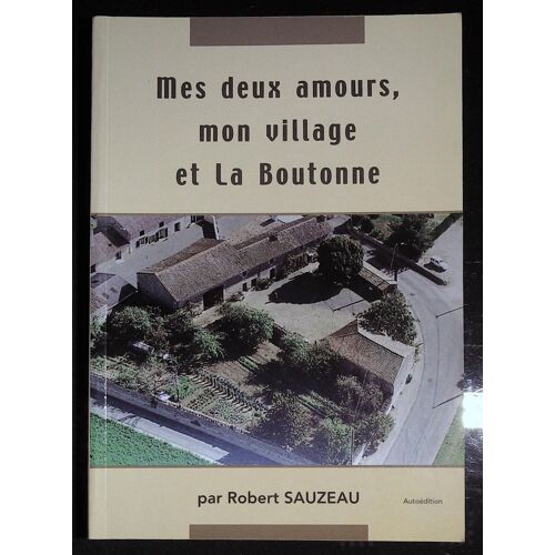 Mes Deux Amours, Mon Village Et La Boutonne Par Robert Sauzeau Ed : Autoedition 2008 Avec Dédicace De L'auteur
